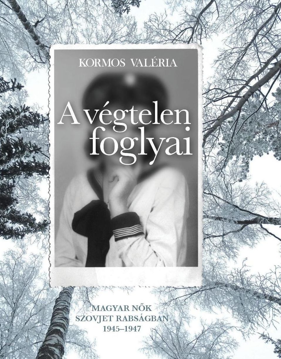 A végtelen foglyai – magyar nők szovjet rabságban 1945–1947