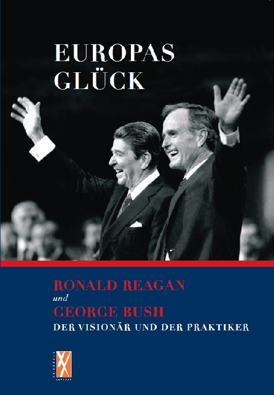 Europas Glück: Ronald Reagen und George Bush – der Visionär und der Praktiker