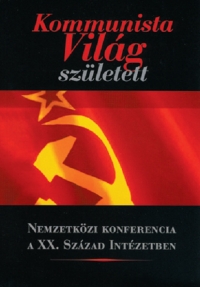Kommunista Világ született – Nemzetközi Konferencia a XX. Század Intézetben